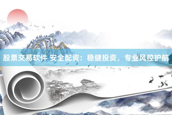 股票交易软件 安全配资:稳健投资,专业风控护航